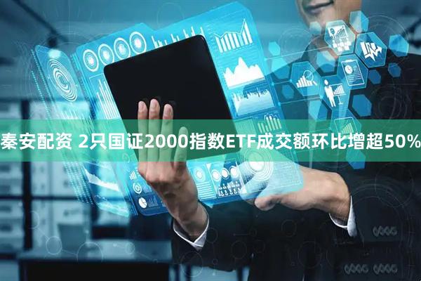 秦安配资 2只国证2000指数ETF成交额环比增超50%