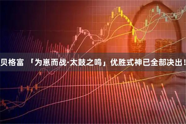 贝格富 「为崽而战·太鼓之鸣」优胜式神已全部决出！